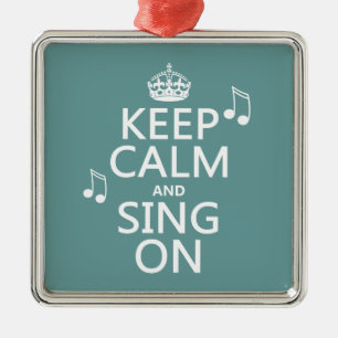 Keep Calm and Sing On - all colours Metal Ornament
