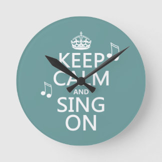 Keep Calm and Sing On - all colours Round Clock