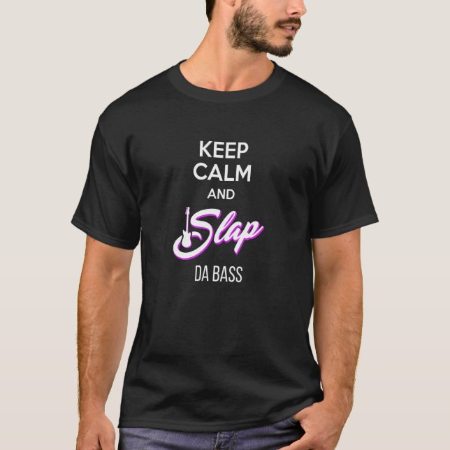 Keep Calm And Slap Da Bass Slap Da Bass Guitar Sla T-Shirt (Front)