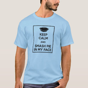 Keep Calm and Smash Pie in My Face T-Shirt