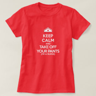 Keep Calm and Take Off Your Pants (I'm a Nurse) T-Shirt