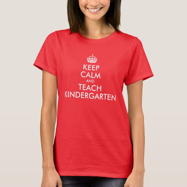 Keep Calm and Teach Kindergarten T-Shirt (Front)