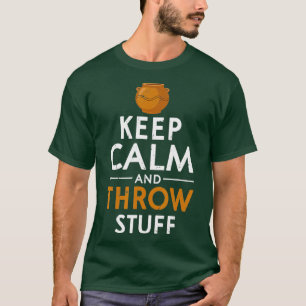 Keep Calm And Throw Stuff Kiln Wheel Throwing T-Shirt