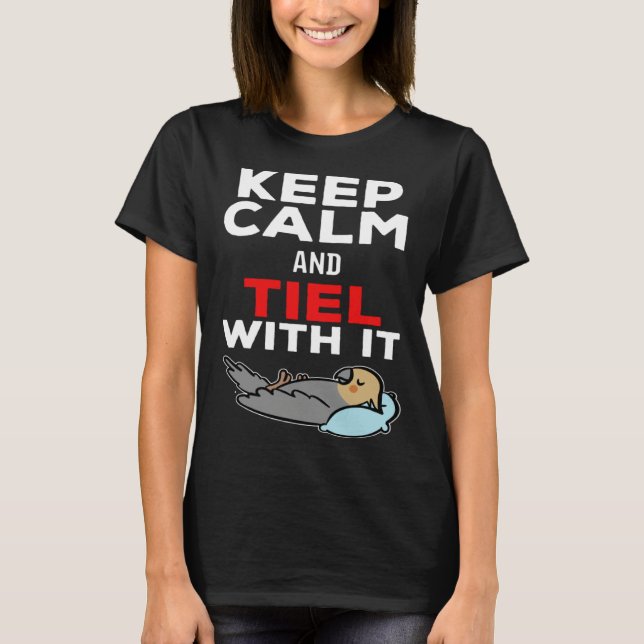 Keep Calm and Tiel with it Parrot Cockatiel T-Shirt (Front)