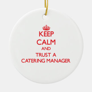Keep Calm and Trust a Catering Manager Ceramic Ornament