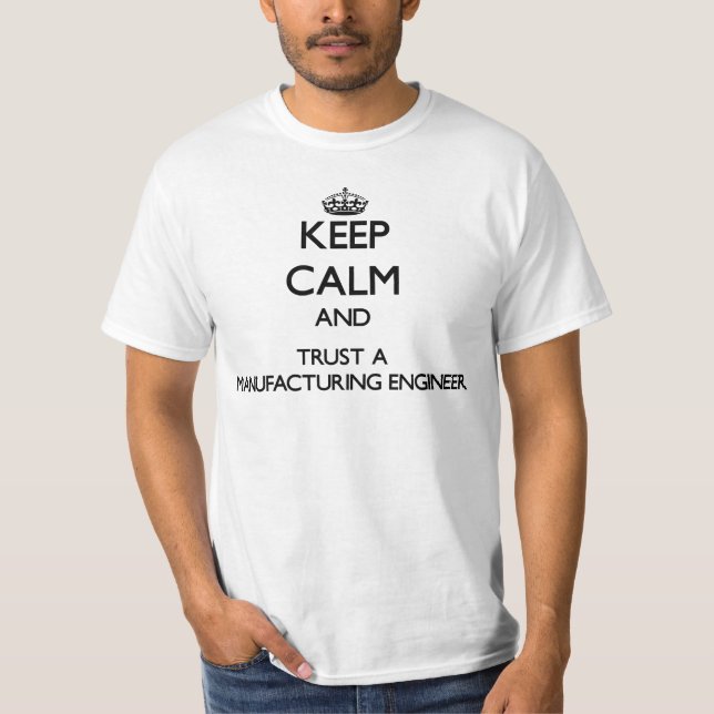 Keep Calm and Trust a Manufacturing Engineer T-Shirt (Front)