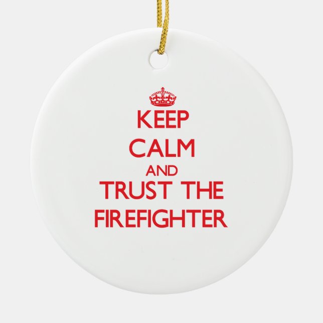 Keep Calm and Trust the Firefighter Ceramic Ornament (Front)
