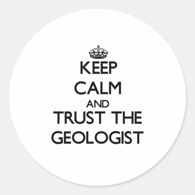 Keep Calm and Trust the Geologist Classic Round Sticker (Front)