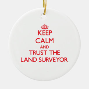 Keep Calm and Trust the Land Surveyor Ceramic Ornament