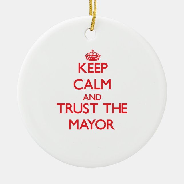 Keep Calm and Trust the Mayor Ceramic Ornament (Front)