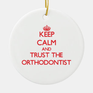 Keep Calm and Trust the Orthodontist Ceramic Ornament