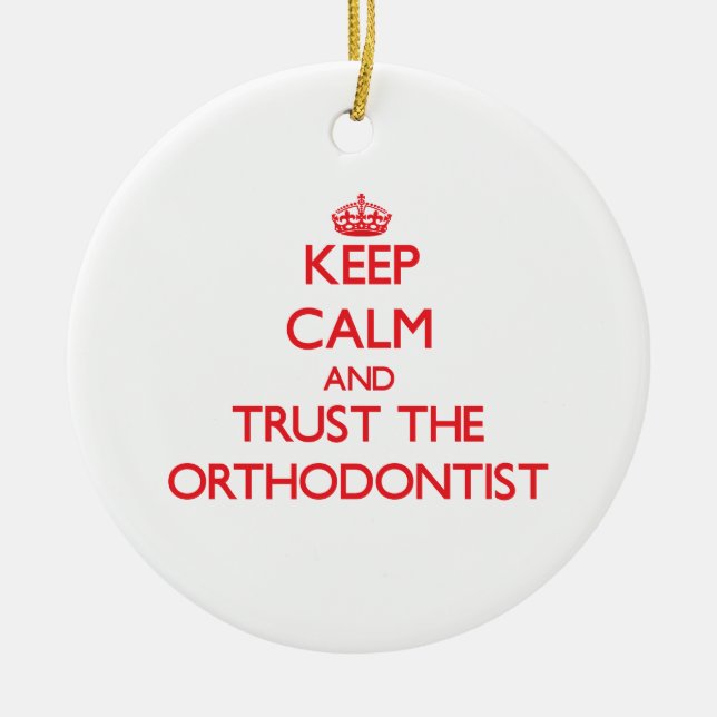 Keep Calm and Trust the Orthodontist Ceramic Ornament (Front)
