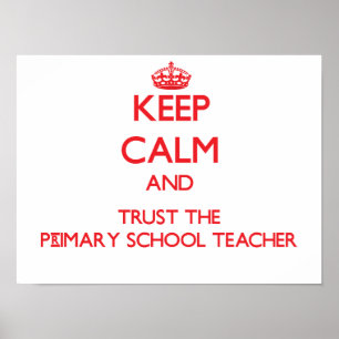 Keep Calm and Trust the Primary School Teacher Poster