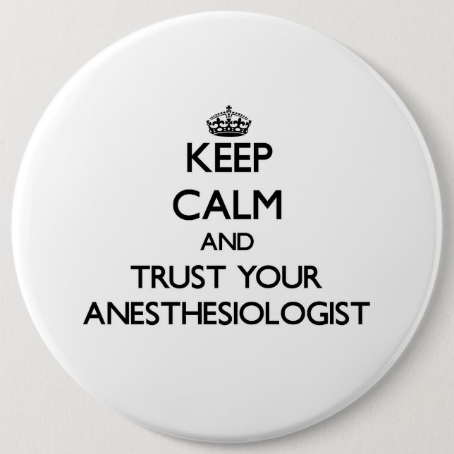 Keep Calm and Trust Your Anesasiologist 6 Inch Round Button (Front)
