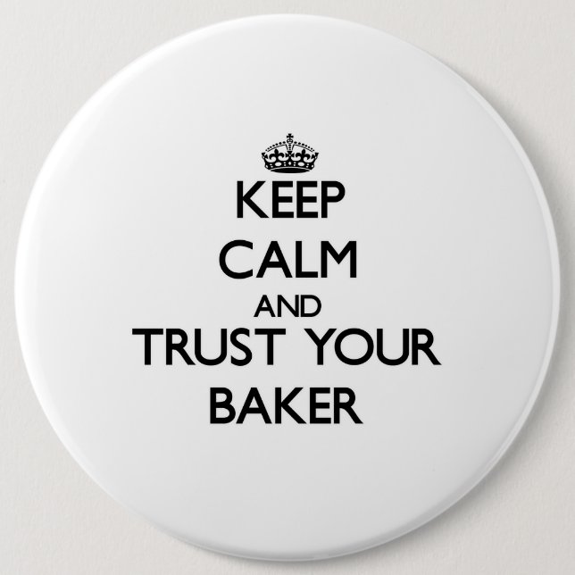 Keep Calm and Trust Your Baker 6 Inch Round Button (Front)