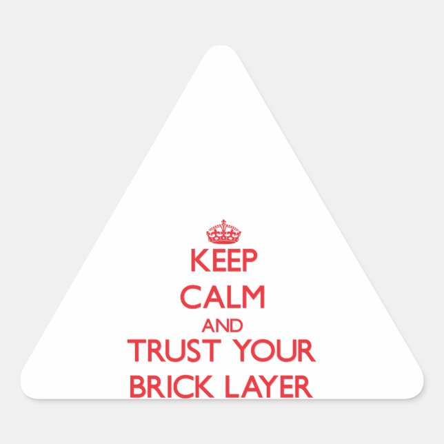 Keep Calm and Trust Your Brick Layer Triangle Sticker (Front)