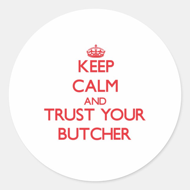 Keep Calm and Trust Your Butcher Classic Round Sticker (Front)