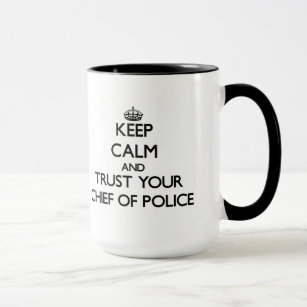 Keep Calm and Trust Your Chief Of Police Mug