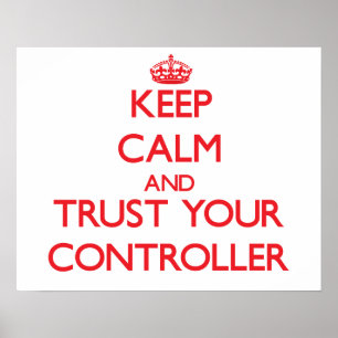 Keep Calm and Trust Your Controller Poster