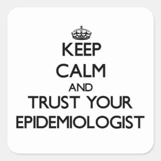 Keep Calm and Trust Your Epidemiologist Square Sticker