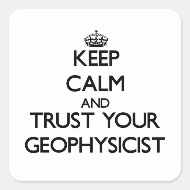 Keep Calm and Trust Your Geophysicist Square Sticker (Front)