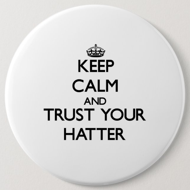 Keep Calm and Trust Your Hatter 6 Inch Round Button (Front)