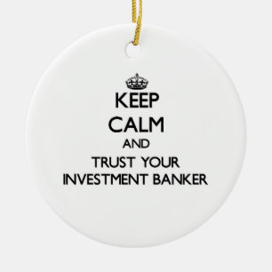 Keep Calm and Trust Your Investment Banker Ceramic Ornament