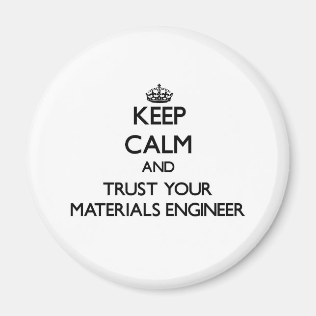Keep Calm and Trust Your Materials Engineer Magnet (Front)
