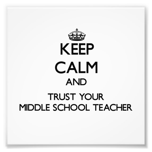 Keep Calm and Trust Your Middle School Teacher Photo Print (Front)