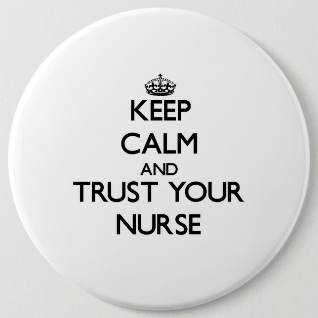 Keep Calm and Trust Your Nurse 6 Inch Round Button (Front)