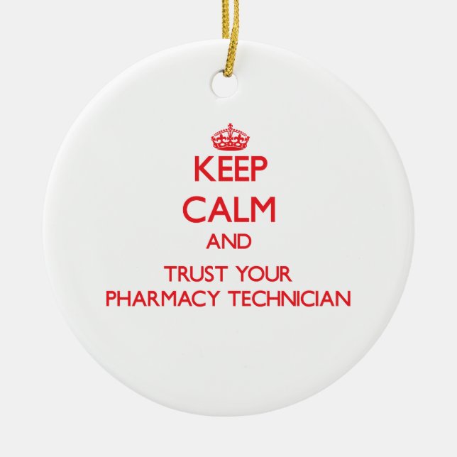 Keep Calm and Trust Your Pharmacy Technician Ceramic Ornament (Front)