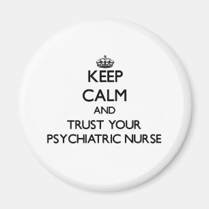 Keep Calm and Trust Your Psychiatric Nurse Magnet