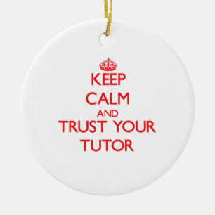 Keep Calm and trust your Tutor Ceramic Ornament