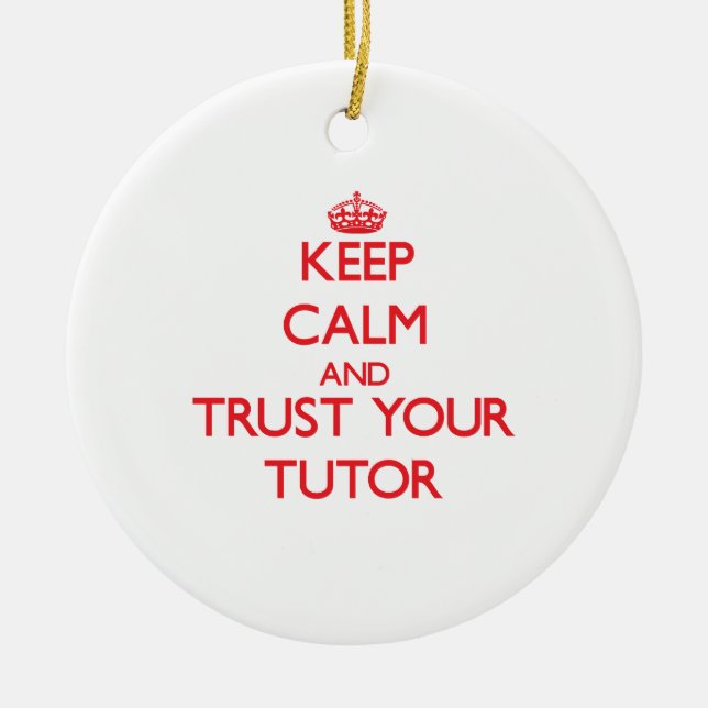 Keep Calm and trust your Tutor Ceramic Ornament (Front)