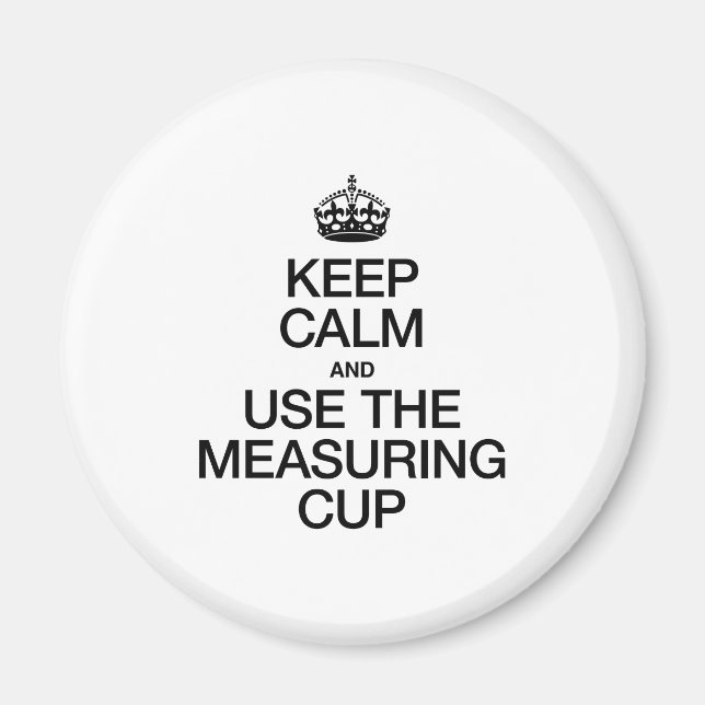 KEEP CALM AND USE THE MEASURING CUP MAGNET (Front)