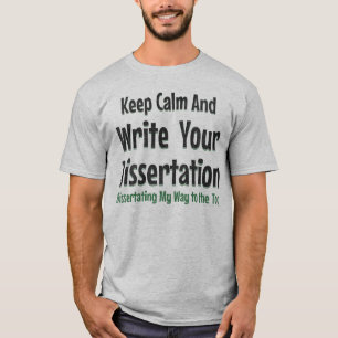 Keep Calm And Write Your Dissertation Doctoral  T-Shirt