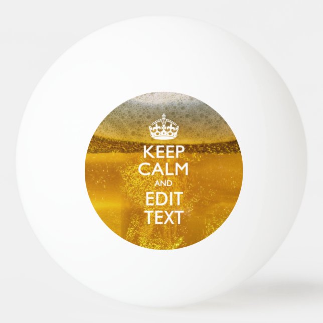 Keep Calm And Your Text for some Cool Beer Ping Pong Ball (Front)