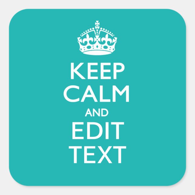 Keep Calm And Your Text on Accent Turquoise Square Sticker (Front)