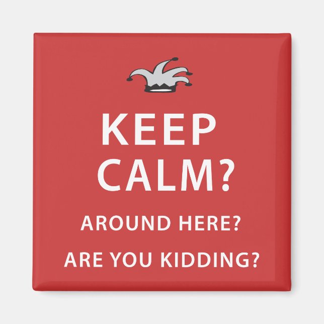 Keep Calm? Around Here? Are You Kidding? Magnet (Front)
