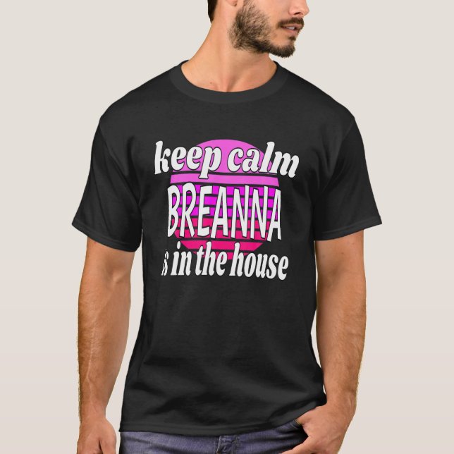 Keep Calm Breanna Is In The House Breanna Name T-Shirt (Front)