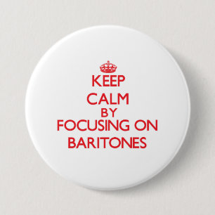 Keep Calm by focusing on Baritones 3 Inch Round Button