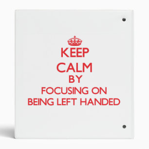 Keep Calm by focusing on Being Left Handed Binder