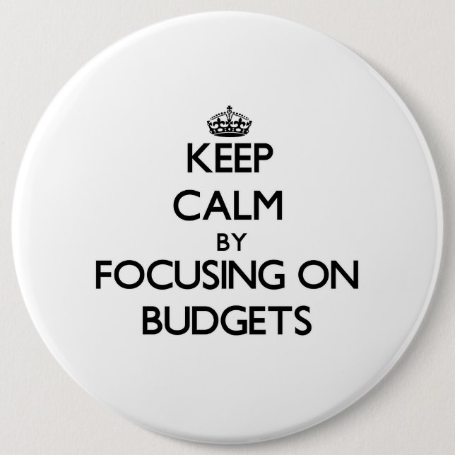 Keep Calm by focusing on Budgets 6 Inch Round Button (Front)
