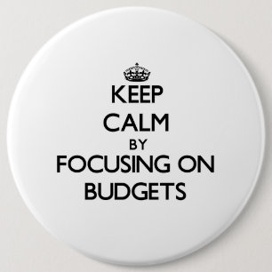 Keep Calm by focusing on Budgets 6 Inch Round Button