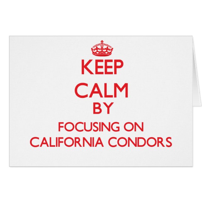 Keep calm by focusing on California Condors (Front Horizontal)