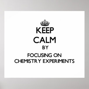 Keep Calm by focusing on Chemistry Experiments Poster