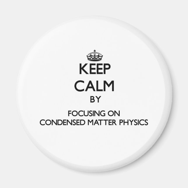 Keep calm by focusing on Condensed Matter Physics Magnet (Front)
