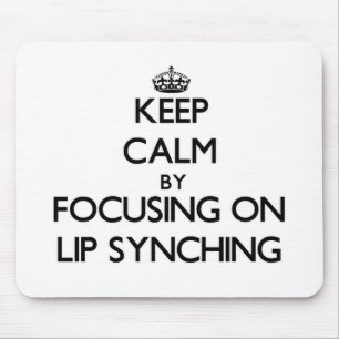 Keep Calm by focusing on Lip Synching Mouse Pad