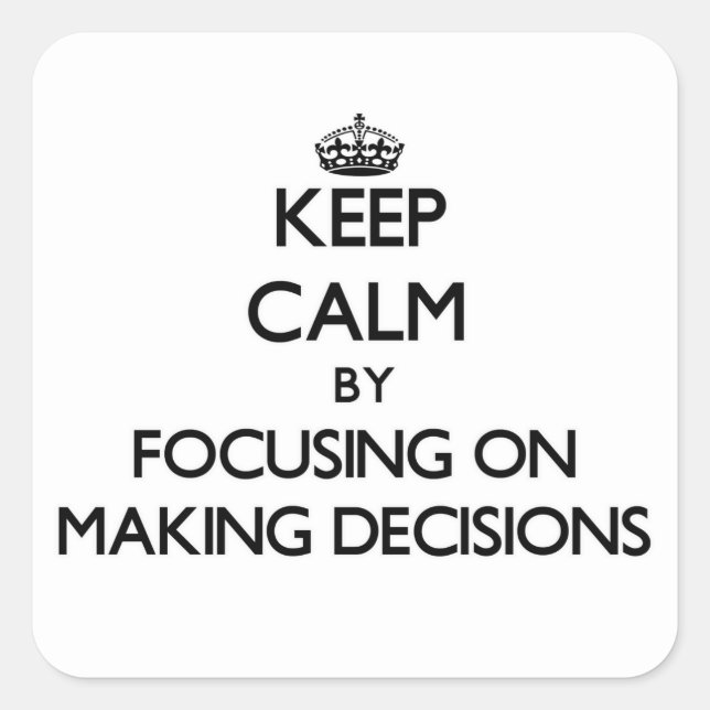 Keep Calm by focusing on Making Decisions Square Sticker (Front)