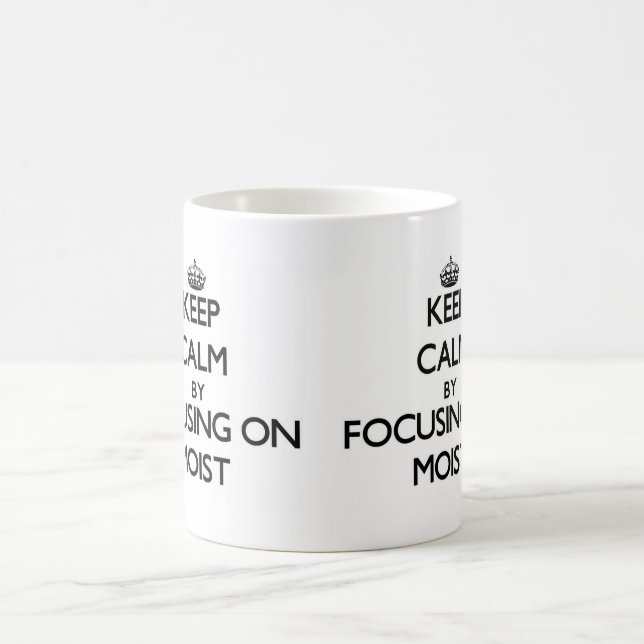 Keep Calm by focusing on Moist Coffee Mug (Center)